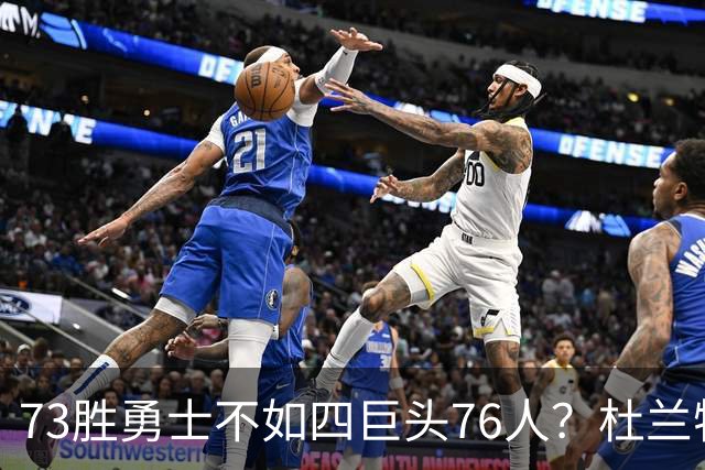 73胜勇士不如四巨头76人？杜兰特再怼网友，两队谁更强答案很清楚